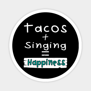 Singing, Tacos + Singing = Happiness Magnet